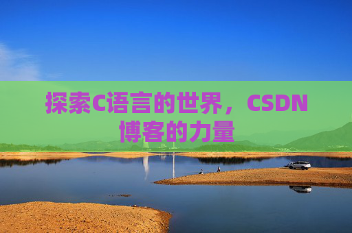 探索C语言的世界，CSDN博客的力量